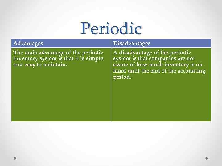 Advantages Periodic The main advantage of the periodic inventory system is that it is