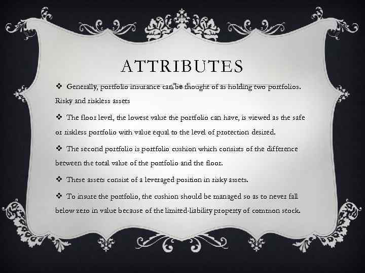 ATTRIBUTES v Generally, portfolio insurance can be thought of as holding two portfolios. Risky