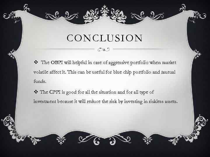 CONCLUSION v The OBPI will helpful in case of aggressive portfolio when market volatile