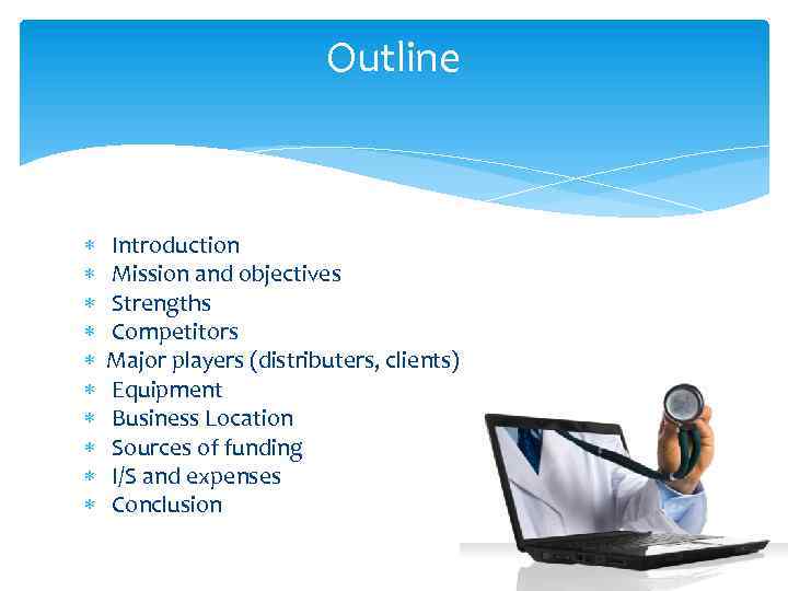 Outline Introduction Mission and objectives Strengths Competitors Major players (distributers, clients) Equipment Business Location