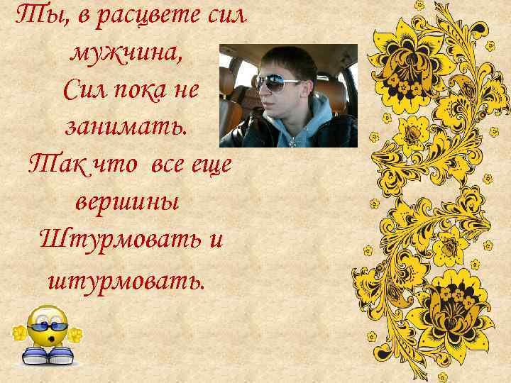 Ты, в расцвете сил мужчина, Сил пока не занимать. Так что все еще вершины