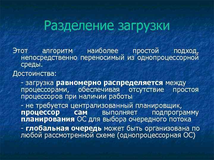 Разделение загрузки Этот алгоритм наиболее простой подход, непосредственно переносимый из однопроцессорной среды. Достоинства: -