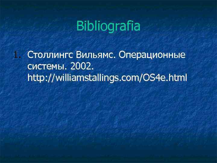 Bibliografia 1. Столлингс Вильямс. Операционные системы. 2002. http: //williamstallings. com/OS 4 e. html 