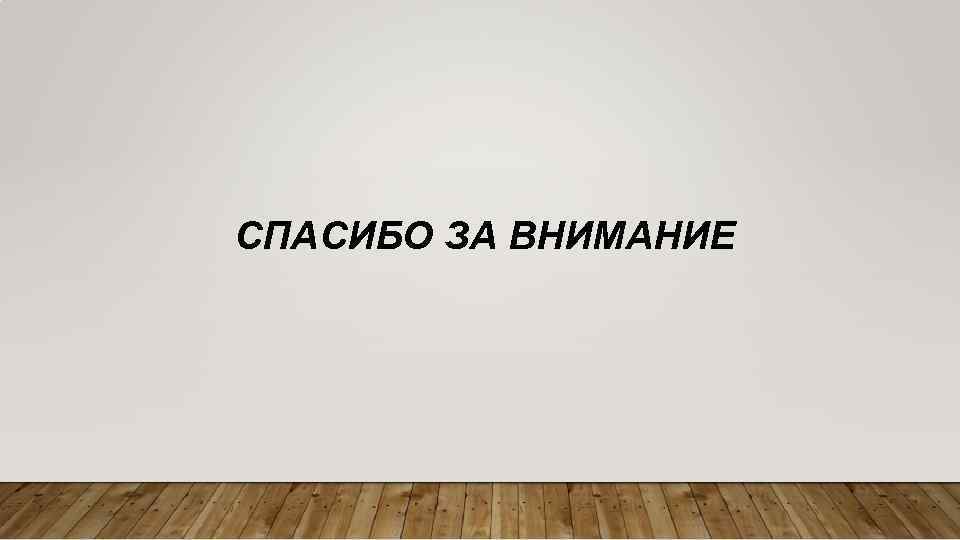 СПАСИБО ЗА ВНИМАНИЕ 