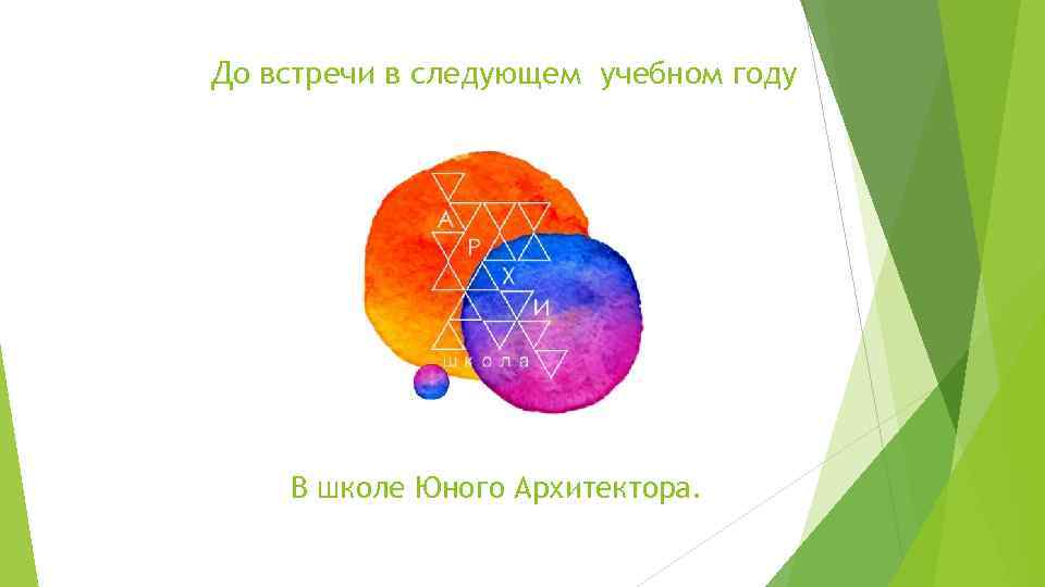 До встречи в следующем учебном году В школе Юного Архитектора. 