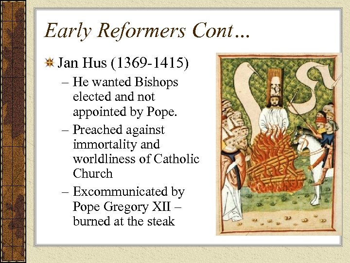 Early Reformers Cont… Jan Hus (1369 -1415) – He wanted Bishops elected and not