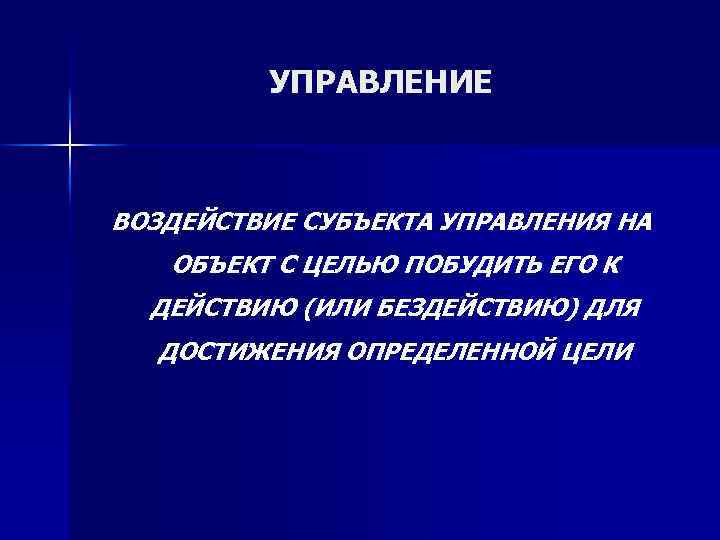 УПРАВЛЕНИЕ ВОЗДЕЙСТВИЕ СУБЪЕКТА УПРАВЛЕНИЯ НА ОБЪЕКТ С ЦЕЛЬЮ ПОБУДИТЬ ЕГО К ДЕЙСТВИЮ (ИЛИ БЕЗДЕЙСТВИЮ)