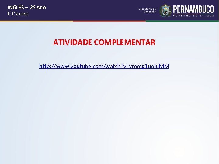  INGLÊS – 2º Ano If Clauses ATIVIDADE COMPLEMENTAR http: //www. youtube. com/watch? v=vmmg