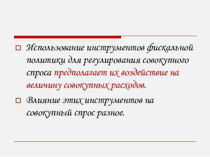 o o Использование инструментов фискальной политики для регулирования совокупного спроса предполагает их воздействие на