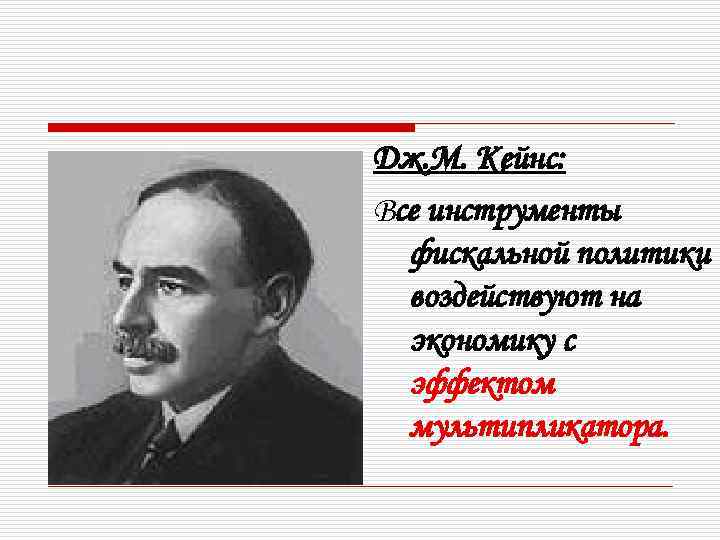 Дж. М. Кейнс: Все инструменты фискальной политики воздействуют на экономику с эффектом мультипликатора. 