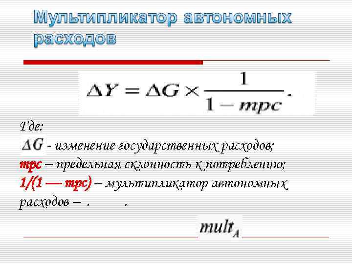 Где: - изменение государственных расходов; mpc – предельная склонность к потреблению; 1/(1 — mрс)