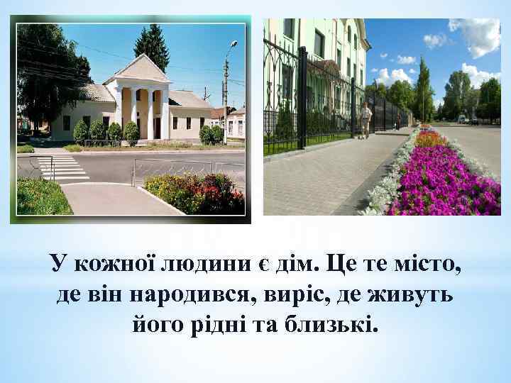 У кожної людини є дім. Це те місто, де він народився, виріс, де живуть