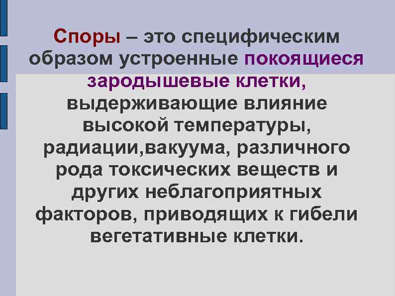 Споры – это специфическим образом устроенные покоящиеся зародышевые клетки, выдерживающие влияние высокой температуры, радиации,