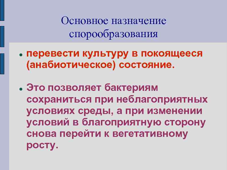 Основное назначение спорообразования перевести культуру в покоящееся (анабиотическое) состояние. Это позволяет бактериям сохраниться при