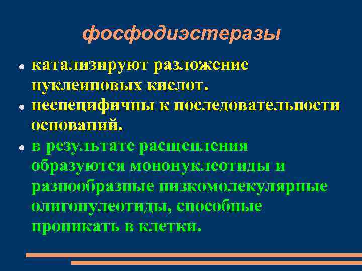 фосфодиэстеразы катализируют разложение нуклеиновых кислот. неспецифичны к последовательности оснований. в результате расщепления образуются мононуклеотиды