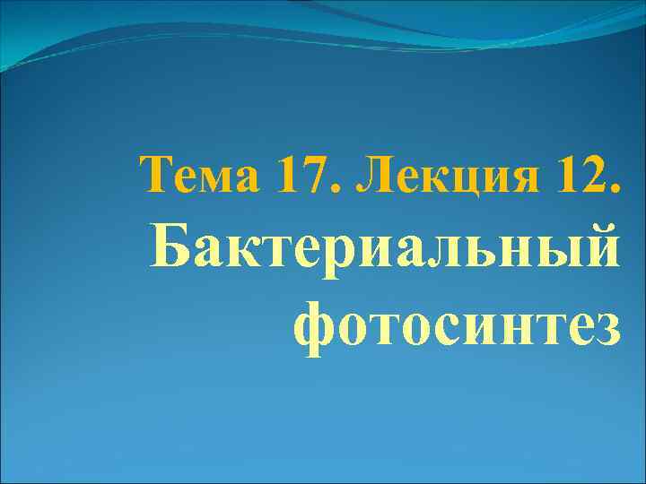 Тема 17. Лекция 12. Бактериальный фотосинтез 