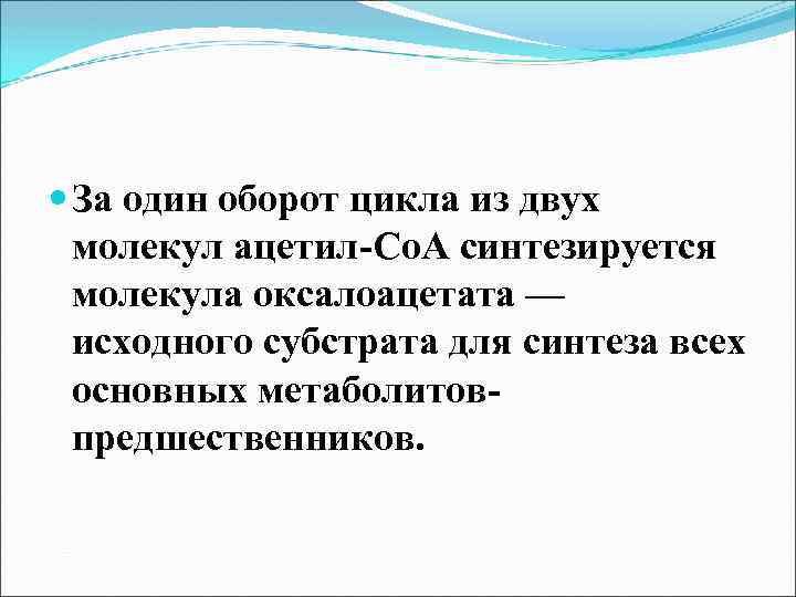  За один оборот цикла из двух молекул ацетил-Со. А синтезируется молекула оксалоацетата —