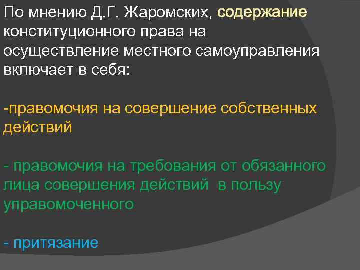 По мнению Д. Г. Жаромских, содержание конституционного права на осуществление местного самоуправления включает в