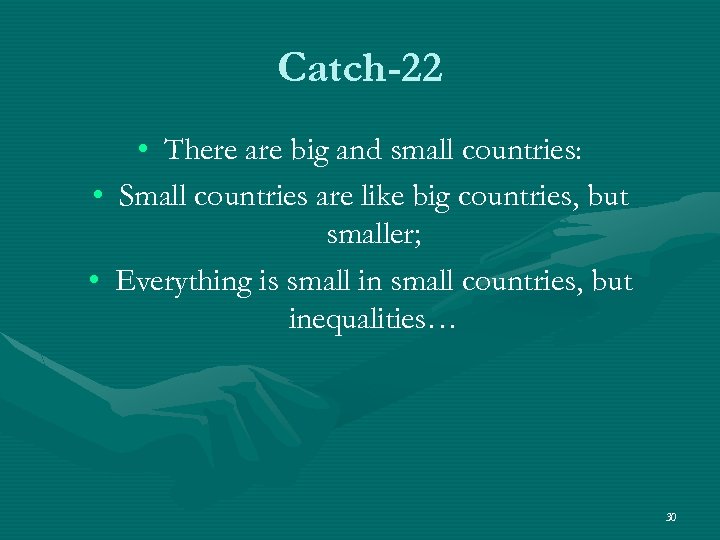 Catch-22 • There are big and small countries: • Small countries are like big