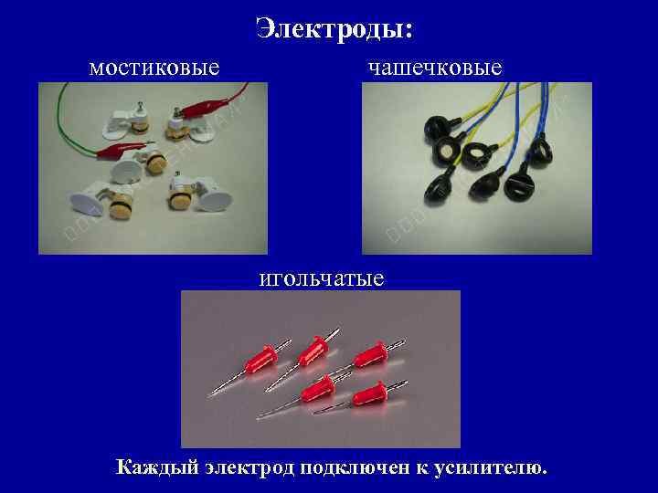 Электроды: мостиковые чашечковые игольчатые Каждый электрод подключен к усилителю. 