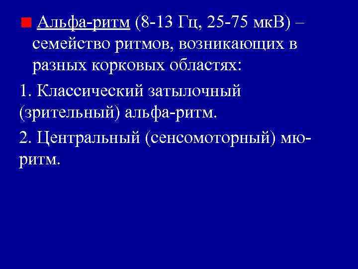 Альфа-ритм (8 -13 Гц, 25 -75 мк. В) – семейство ритмов, возникающих в разных