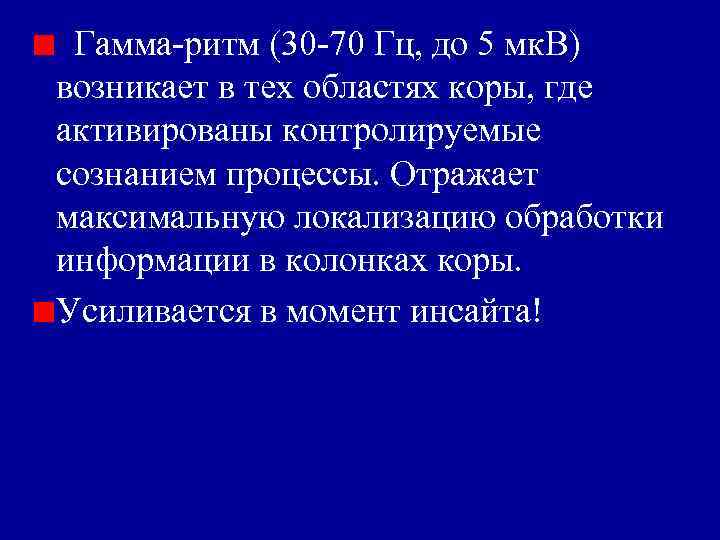 Гамма-ритм (30 -70 Гц, до 5 мк. В) возникает в тех областях коры, где