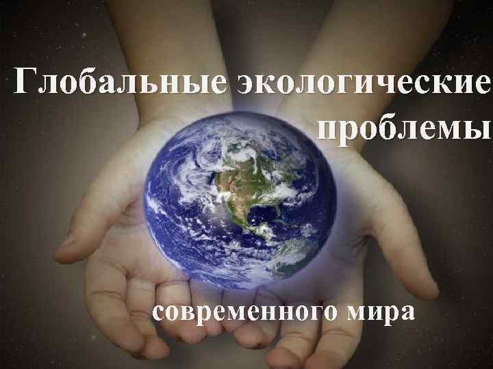 Глобальные экологические проблемы современного мира 