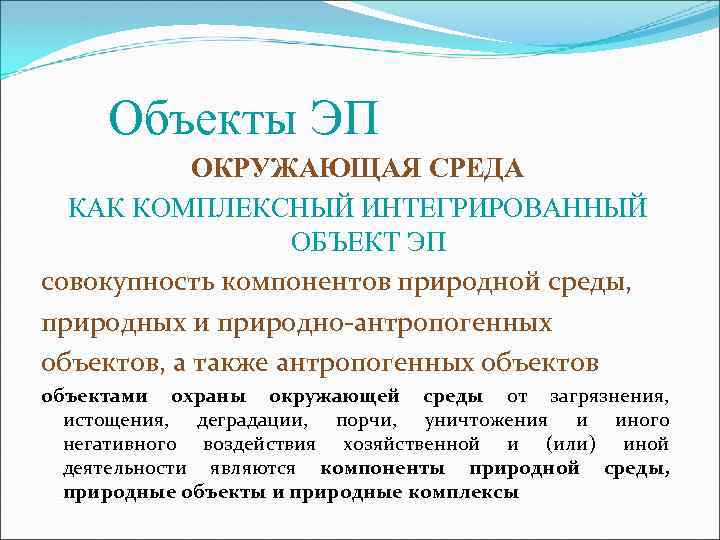 Объекты ЭП ОКРУЖАЮЩАЯ СРЕДА КАК КОМПЛЕКСНЫЙ ИНТЕГРИРОВАННЫЙ ОБЪЕКТ ЭП совокупность компонентов природной среды, природных