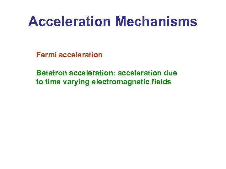 Acceleration Mechanisms Fermi acceleration Betatron acceleration: acceleration due to time varying electromagnetic fields 