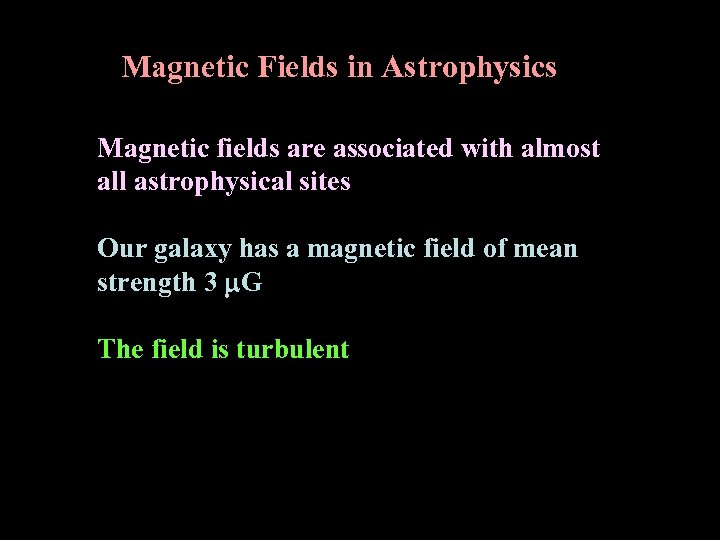 Magnetic Fields in Astrophysics Magnetic fields are associated with almost all astrophysical sites Our