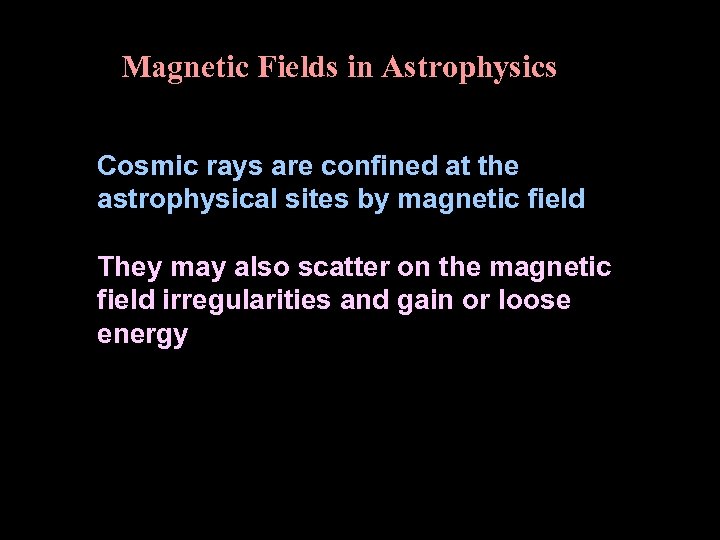 Magnetic Fields in Astrophysics Cosmic rays are confined at the astrophysical sites by magnetic