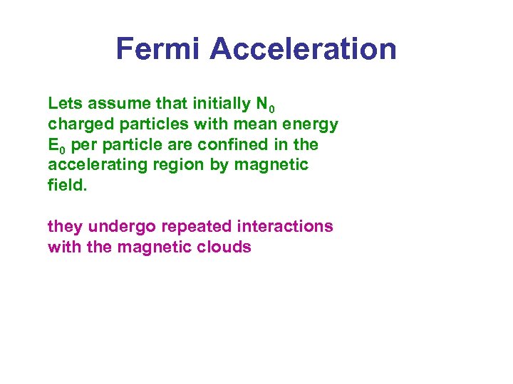 Fermi Acceleration Lets assume that initially N 0 charged particles with mean energy E