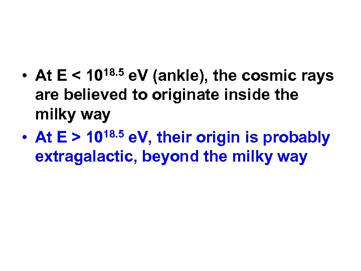  • At E < 1018. 5 e. V (ankle), the cosmic rays are
