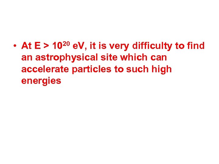  • At E > 1020 e. V, it is very difficulty to find