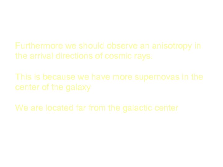 The KNEE Furthermore we should observe an anisotropy in the arrival directions of cosmic