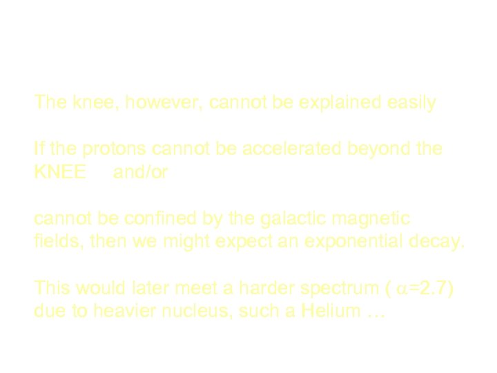 The KNEE The knee, however, cannot be explained easily If the protons cannot be