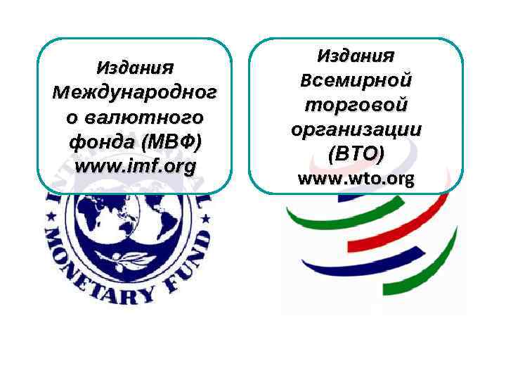 Издания Международног о валютного фонда (МВФ) www. imf. org Издания Всемирной торговой организации (ВТО)