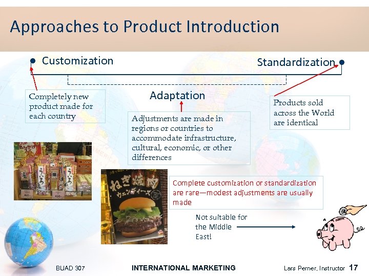 Approaches to Product Introduction ● Customization Completely new product made for each country Standardization