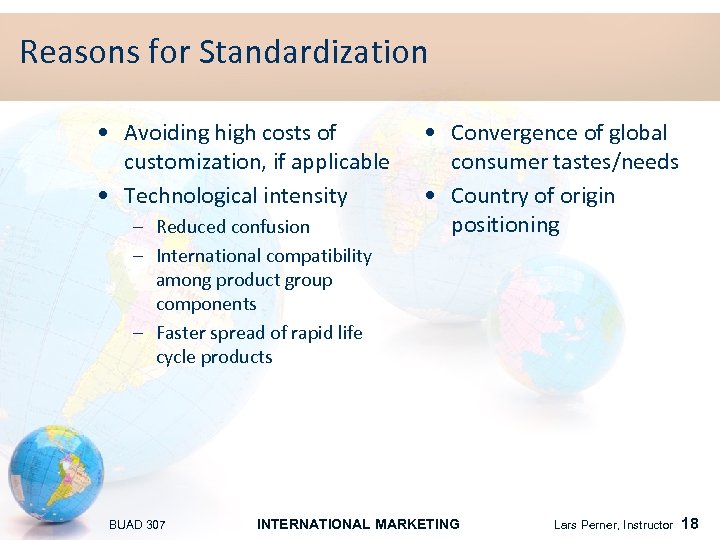 Reasons for Standardization • Avoiding high costs of customization, if applicable • Technological intensity