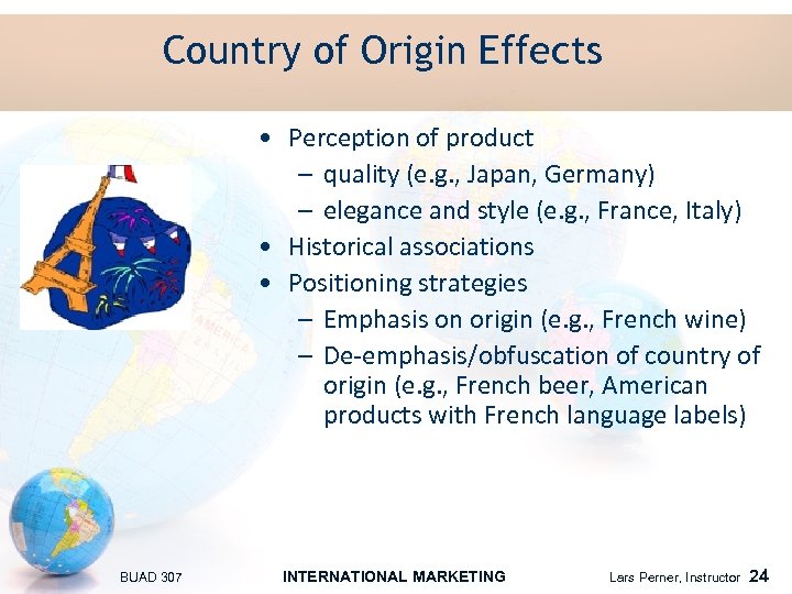 Country of Origin Effects • Perception of product – quality (e. g. , Japan,