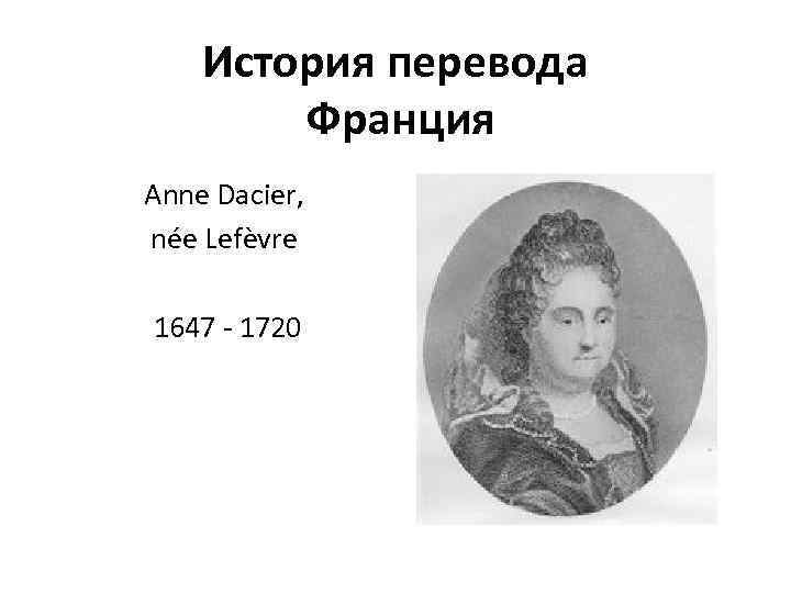 История перевода Франция Anne Dacier, née Lefèvre 1647 - 1720 