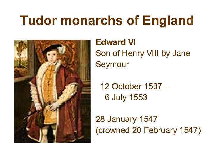 Tudor monarchs of England Edward VI Son of Henry VIII by Jane Seymour 12