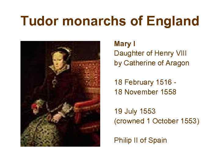 Tudor monarchs of England Mary I Daughter of Henry VIII by Catherine of Aragon