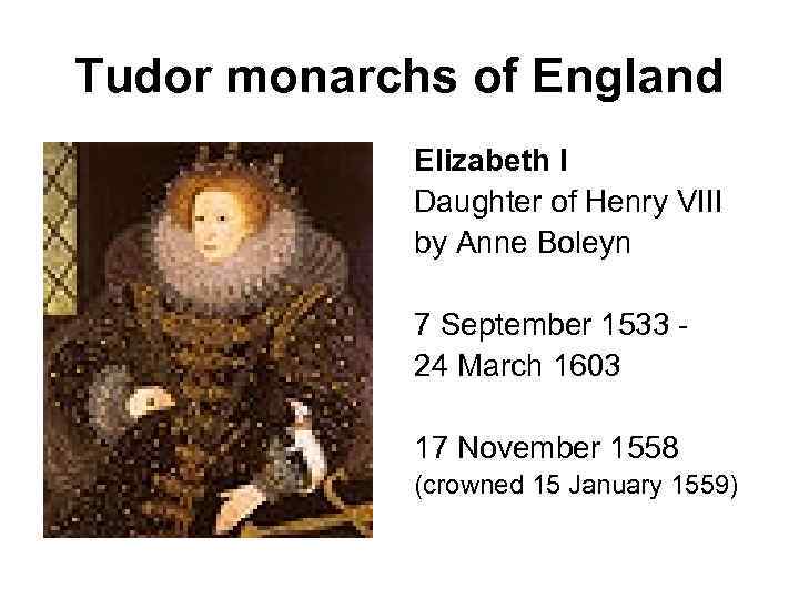 Tudor monarchs of England Elizabeth I Daughter of Henry VIII by Anne Boleyn 7