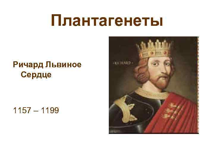 Плантагенеты Ричард Львиное Сердце 1157 – 1199 