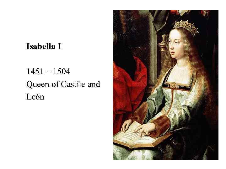 Isabella I 1451 – 1504 Queen of Castile and León 