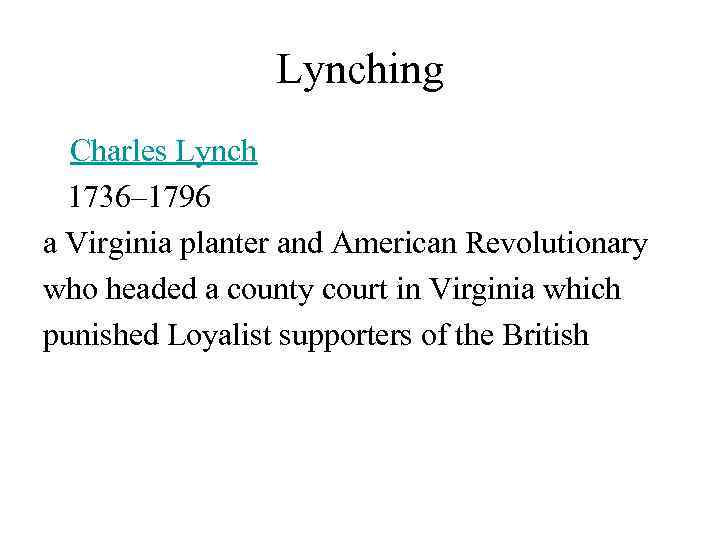 Lynching Charles Lynch 1736– 1796 a Virginia planter and American Revolutionary who headed a