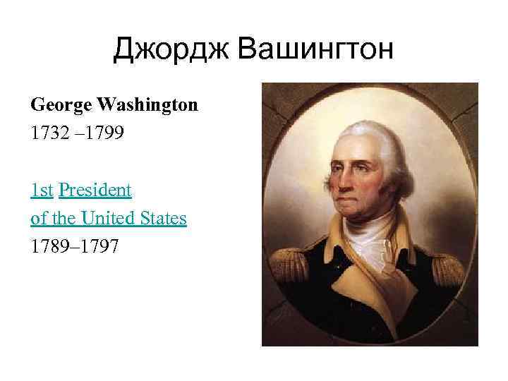 Джордж Вашингтон George Washington 1732 – 1799 1 st President of the United States