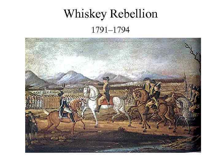 Whiskey Rebellion 1791– 1794 