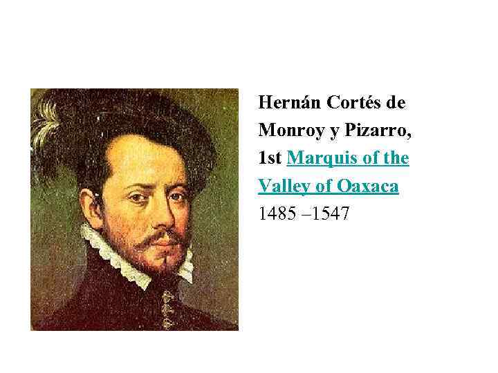 Hernán Cortés de Monroy y Pizarro, 1 st Marquis of the Valley of Oaxaca